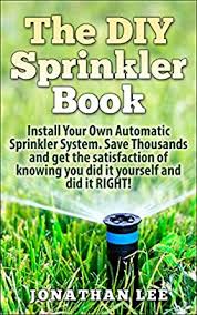 What type of system do you want? The Diy Sprinkler Book Install Your Own Automatic Sprinkler System Save Thousands And Get The Satisfaction Of Knowing You Did It Yourself And Did It Own Automatic Sprinkler System Lawn Care