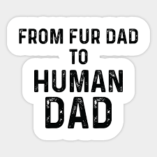 Don't forget about the fathers to be and expectant dads this father's day. From Fur Dad To Human Dad Pregnancy Gift For Expecting Dad Pregnancy Announcement New Dad Gifts Baby Announcement Pregnancy Dad Gift Idea Sticker Teepublic Uk