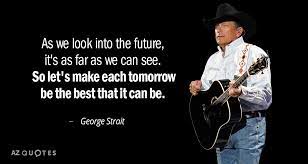 A list of the top 10 best george strait quotes. Top 25 Quotes By George Strait Of 66 A Z Quotes