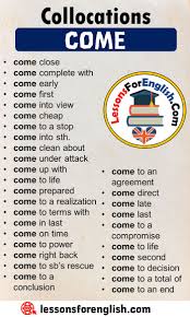 Collocations With Come In English Come Close Come Complete With Come Early Come First Co Learn English Words English Vocabulary Words English Language Teaching
