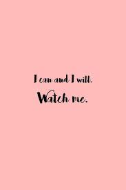 I Can And I Will Watch Me You Can Truly Be Anything You Put Your Mind Too It May Not Come To You Overnight But D Study Quotes Positive Quotes Life Quotes