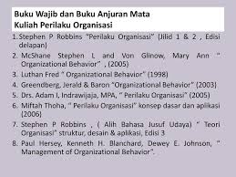 Siapapun pengelola organisasi ingin memastikan semua pikiran, emosi dan perilaku itu selaras. Buku Wajib Dan Buku Anjuran Mata Kuliah Perilaku Organisasi Ppt Download