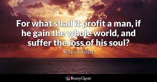 Jesus Christ - For what shall it profit a man, if he gain...