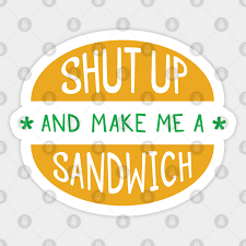 Make me a sandwich, sometimes deliberately misspelled as make me a sammich, is a catchphrase often used by male internet users to mock, discredit or annoy female internet users, playing off of the sexist trope which states that women belong in the kitchen. Make Me A Sandwich Sandwich Sticker Teepublic