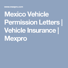 Maybe you would like to learn more about one of these? Mexico Vehicle Permission Letters Vehicle Insurance Mexpro Mexico Vehicles Letters