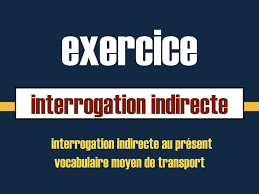 Interrogation indirecte (2) + vocabulaire transport