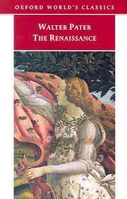 At the center of that way of life is the imperative to regard all experience as an occasion for aesthetic delectation: The Renaissance Studies In Art And Poetry By Walter Pater