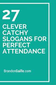 27 Clever Catchy Slogans For Perfect Attendance Perfect Attendance Student Attendance Catchy Slogans