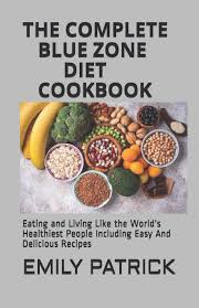 These 'blue zones' foods may help you live longer—wine and bread included. The Complete Blue Zone Diet Cookbook Eating And Living Like The World S Healthiest People Including Easy And Delicious Recipes Patrick Emily 9798695000542 Amazon Com Books