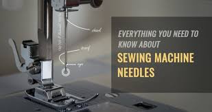 everything you need to know about sewing machine needles