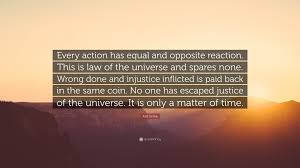 Read more quotes from isaac newton. Anil Sinha Quote Every Action Has Equal And Opposite Reaction This Is Law Of The Universe And Spares None Wrong Done And Injustice Infl