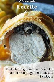 Filet Mignon En Croute Aux Champignons Et Au Jambon Recettes Recette Recette Filet Mignon Filet Mignon En Croute