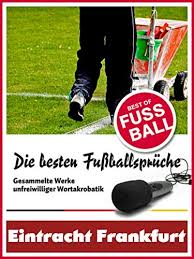 Auch die frankfurter eintracht, eine der gegenwärtig spannendsten adressen im deutschen profifußball, fahndet nach dem mister x für die zukunft. Eintracht Frankfurt Die Besten Lustigsten Fussballerspruche Und Zitate Witzige Spruche Aus Bundesliga Und Fussball Von Axel Kruse Bis Jorg Berger Ebook Leitwaldt Felix Amazon De Kindle Shop