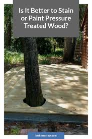 Painting pressure treated wood too soon. Is It Better To Stain Or Paint Pressure Treated Wood Backyardscape