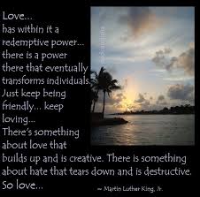 Only love can do that.', 'i have decided to stick to love.hate is too great a burden to bear.', and 'our lives begin to end the day we become silent about things that matter.' Love Has Within It A Redemptive Power Martin Luther King Jr Quote Martin Luther King Jr Quotes Martin Luther Jr Encouragement Quotes