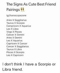In fact, there are more than 100 types of diseases known collectively as surgery removes cancerous tissue. The Signs As Cute Best Friend Pairings Iglihoroscopezone Aries X Saggitarius Taurus X Scorpio Campricorn X Aquarius Leo X Libra Virgo X Pisces Cancer X Gemini Aries X Gemini Leo X Aquarius