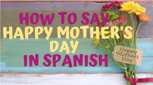 Mother's day is the day to thank mothers for their unconditional love. How Do You Say Happy Mother S Day In Spanish Youtube