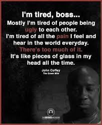 Mostly, i'm tired of people being ugly to each other. I M Tired Too Im Tired Boss Movie Quotes Quotes