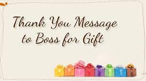 A gift or a present is an item given to someone without the expectation of payment or anything in return. Thank You Message To Boss For Gift
