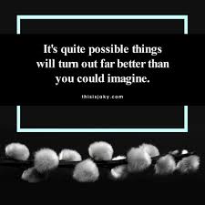 Always Believe That Something Wonderful Is About To Happen Meaning In Marathi It S Quite Possible Things Will Turn Out Far Better Than You Could Imagine Quote Quotes Life Imagination Quotes Iinspirational Quotes Encouragement Quotes