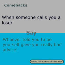 Use Our Clever Comebacks If Someone Calls You A Loser Check Out Our Top Ten Comeback Lists Www Sarcasm Comebacks Witty Comebacks Funny Insults And Comebacks