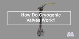How Do Cryogenic Valves Work? - ValveMan