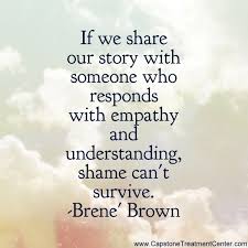 If We Share Our Story With Someone Who Responds With Empathy And Understanding Shame Can T Survive Brene Brown Brene Brene Brown Quotes Quotes Brene Brown