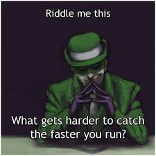 Riddle Me This What Gets Harder To Catch The Faster You Run Riddler Riddles Riddles With Answers Clever Jokes And Riddles