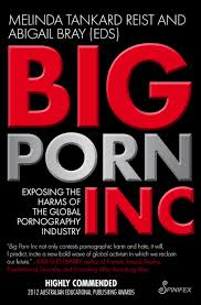 Big Porn Inc: Exposing the Harms of the Global Pornography Industry: Reist,  Melinda Tankard, Bray, Abigail: 9781876756895: Amazon.com: Books