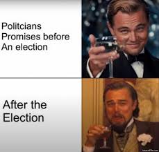 Politicians Promises Before The Election After The Election Meme Memezila Com