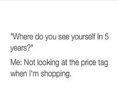 Where Do You See Yourself In 5 Years Not Looking At The Price Tag When I M Shopping Mo Quote Dream Board Quotes Year Quotes