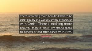 Don't let anyone look down on you because you are young, but set an example for the believers in speech, in conduct, in love, in. Pope Benedict Xvi Quote There Is Nothing More Beautiful Than To Be Surprised By The Gospel By The Encounter With Christ There Is Nothing More