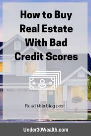 How To Buy A House With Bad Credit Scores How To Buy Real Estate Or Invest In Real Estate With A Real Estate Buying Bad Credit Score Getting Into Real Estate