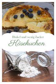 weltbester kasekuchen rezept mit dinkelmehl und wenig zucker backen mit dinkelmehl kuchen dinkel kuchen