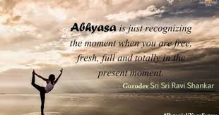 Abhyasa Is Just Recognizing The Moment When You Are Free Fresh Full And Totally In The Present Moment Yoga Living Art Of Living Yoga Patanjali Yoga Sutras