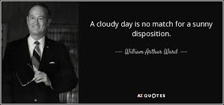 William Arthur Ward Quote A Cloudy Day Is No Match For A Sunny Disposition