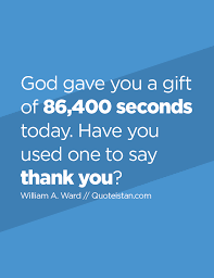 Every night whatever remaining amount you failed to use during the day is canceled. God Gave You A Gift Of 86 400 Seconds Today Have You Used One To Say Thank You