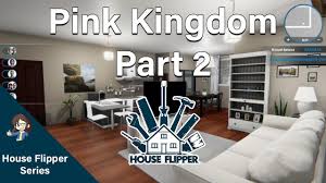 House Flipper Renovating The Pink Kingdom Part 2 Youtube House Flippers House Design Kitchen House