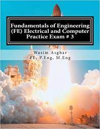 I am an electrical engineering major, senior. Fundamentals Of Engineering Fe Electrical And Computer Practice Exam 3 Full Length Practice Exam Containing 110 Solved Problems Based On Ncees Fe Cbt Specification Version 9 4 Amazon De Asghar Pe Wasim Fremdsprachige Bucher