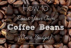 How To Roast Coffee Beans On A Budget Erin Spain Coffee Roasting Roasted Coffee Beans Coffee Beans