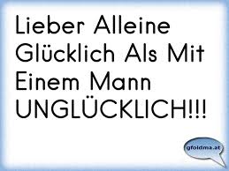 Lieber Alleine Glücklich Als Mit Einer Frau Unglücklich