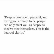 Despite How Open Peaceful And Loving You Attempt To Be People Can Only Meet You As Deeply As They Ve Met Themselves Words Quotes Words Inspirational Words
