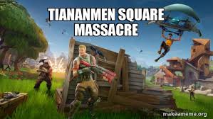 Find the newest tiananmen square meme. Tiananmen Square Massacre Fortnite Battle Royale Game Make A Meme