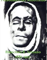 PERSONAJES DEL SONORISMO. Francisco Roque Serrano Barbeytia nació Santa  Anna, municipio de Choix, Sinaloa, el 16 de agosto de 1889. Migró a  Huatabampo durante su infancia y se hizo amigo de Álvaro