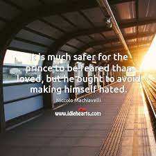 It Is Much Safer For The Prince To Be Feared Than Loved Idlehearts