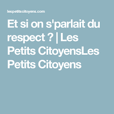Et Si On S Parlait Du Respect Les Petits Citoyensles Petits Citoyens