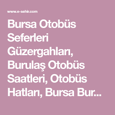Nilüfer içindeki burulaş, otobüs durak 'a ne kadar uzaklıktadır? Bursa Otobus Seferleri Guzergahlari Burulas Otobus Saatleri Otobus Hatlari Bursa Burulas Otobus Numaralari Burulas Otobus Seferleri Otobus Bursa Samanyolu