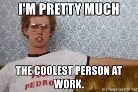 Share the best gifs now >>>. I M Pretty Much The Coolest Person At Work Napoleon Dynamite Meme Meme Generator