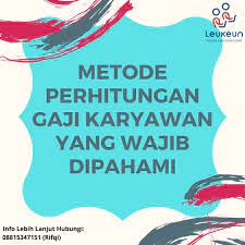 Metode Perhitungan Gaji Karyawan Yang Wajib Dipahami Leukeun Service