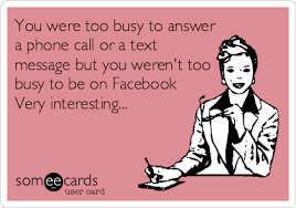 You Were Too Busy To Answer A Phone Call Or A Text Message But You Weren T Too Busy To Be On Facebook Very Interesting Text Message Quotes Message Quotes Funny Quotes